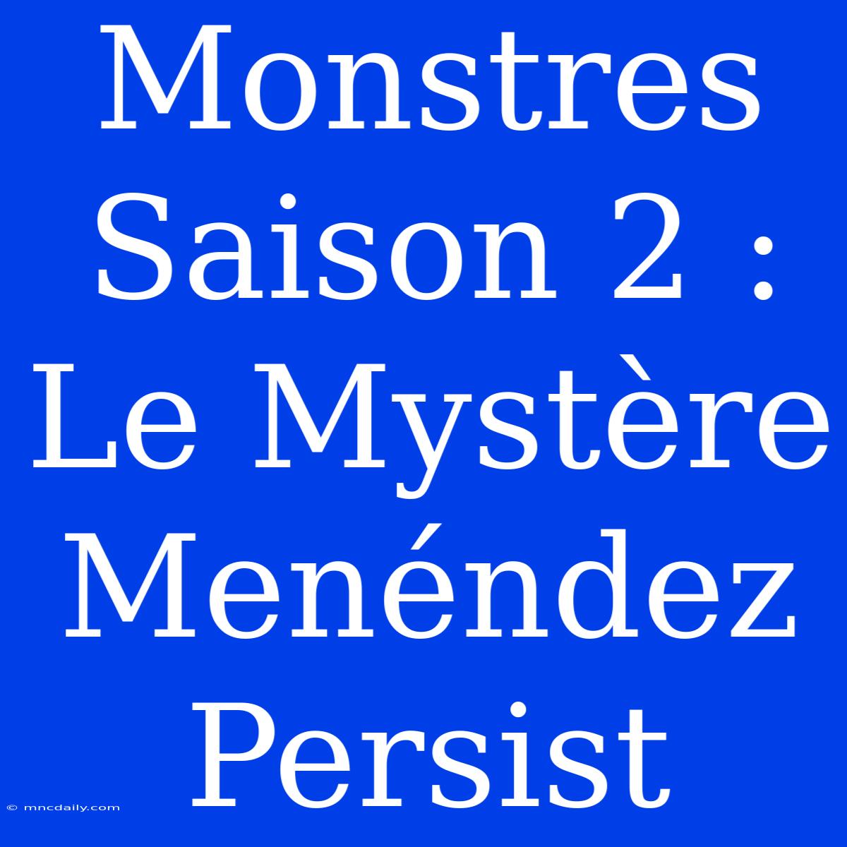 Monstres Saison 2 : Le Mystère Menéndez Persist