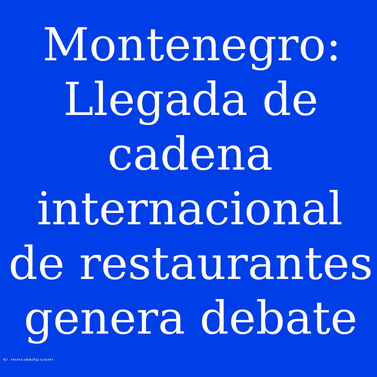 Montenegro: Llegada De Cadena Internacional De Restaurantes Genera Debate