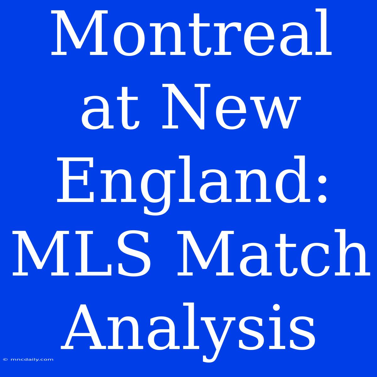 Montreal At New England: MLS Match Analysis 