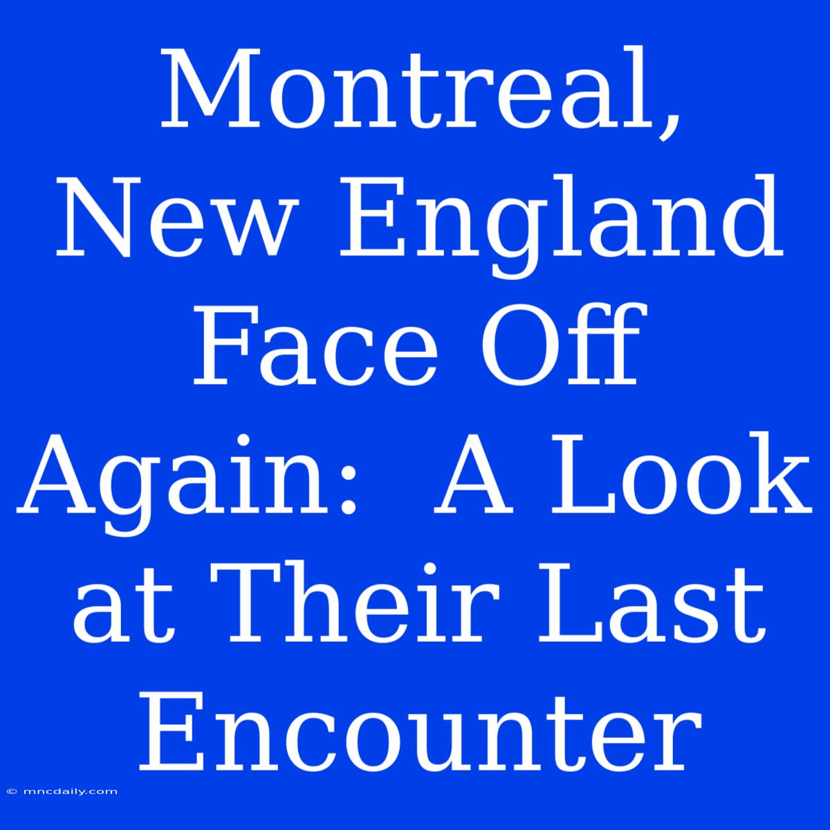 Montreal, New England Face Off Again:  A Look At Their Last Encounter