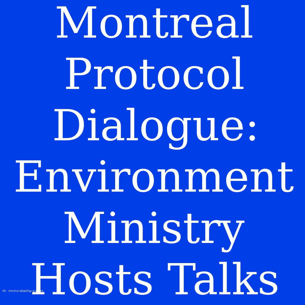 Montreal Protocol Dialogue: Environment Ministry Hosts Talks