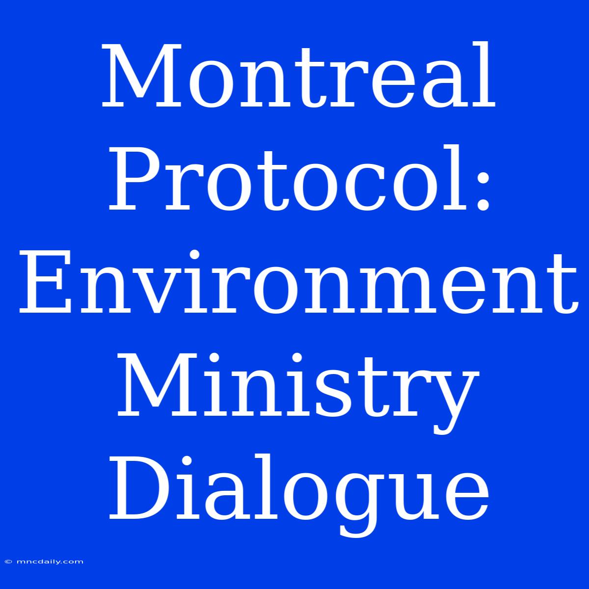 Montreal Protocol: Environment Ministry Dialogue