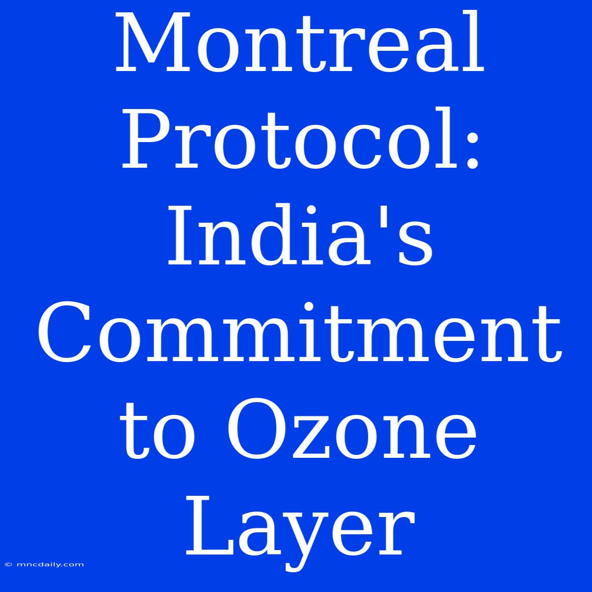 Montreal Protocol: India's Commitment To Ozone Layer