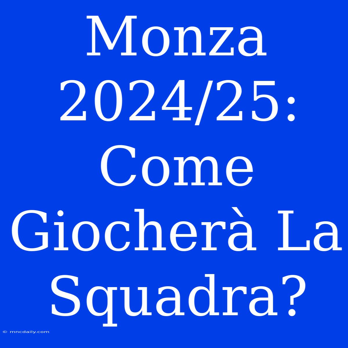 Monza 2024/25: Come Giocherà La Squadra?