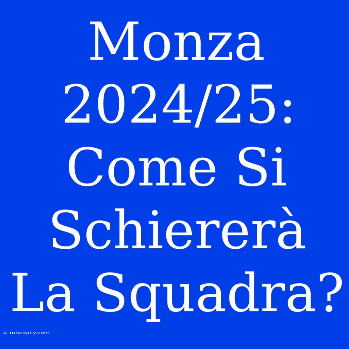 Monza 2024/25: Come Si Schiererà La Squadra? 