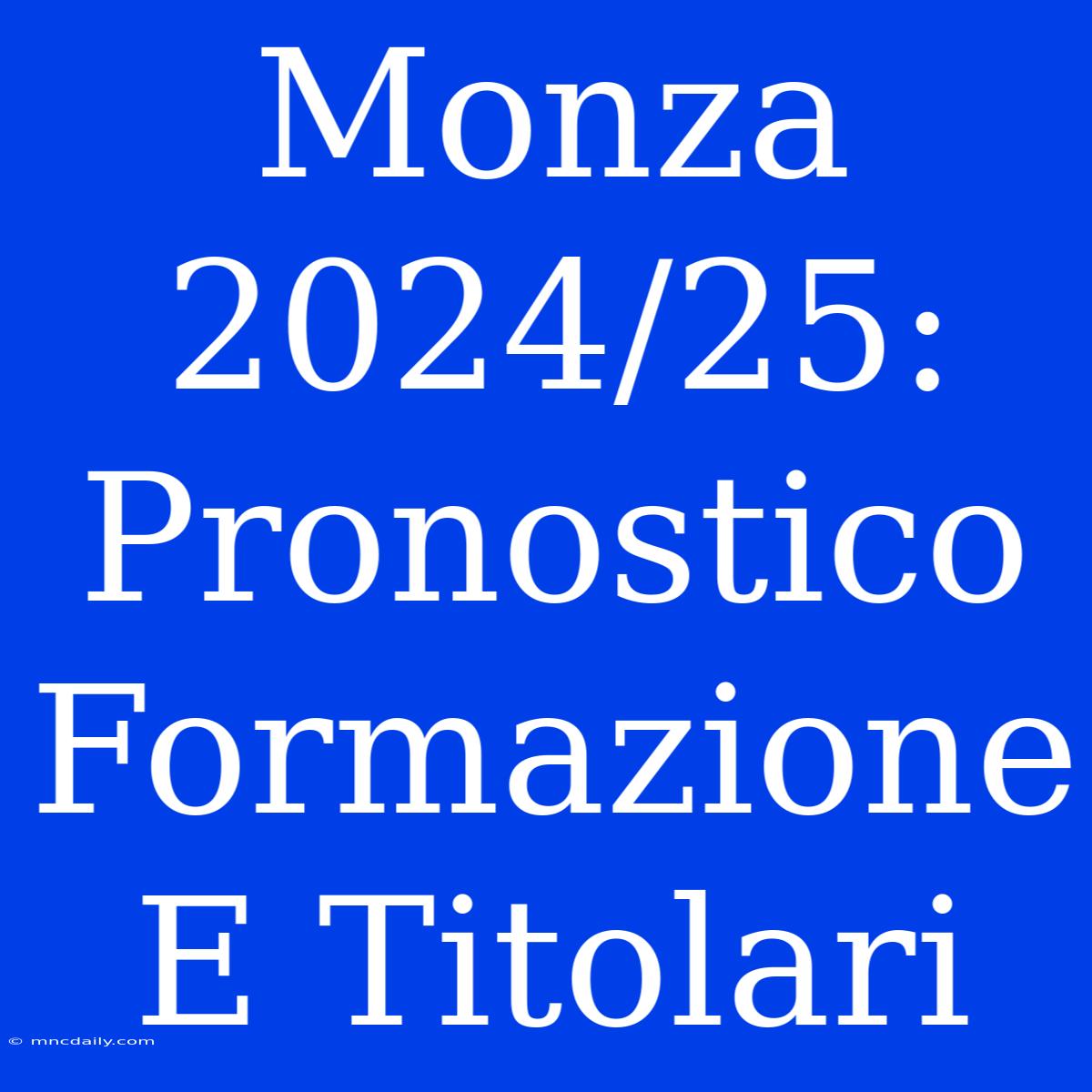 Monza 2024/25: Pronostico Formazione E Titolari