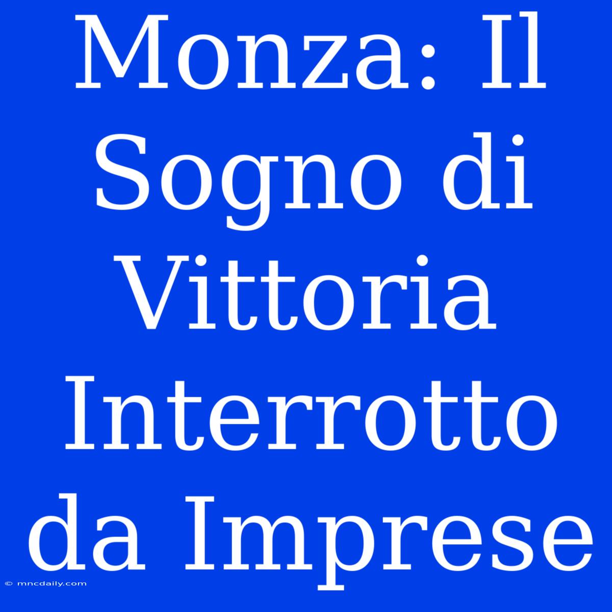 Monza: Il Sogno Di Vittoria Interrotto Da Imprese