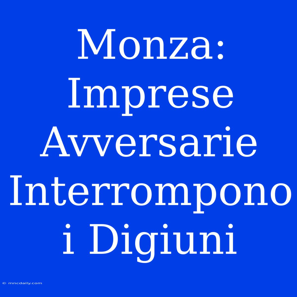 Monza: Imprese Avversarie Interrompono I Digiuni