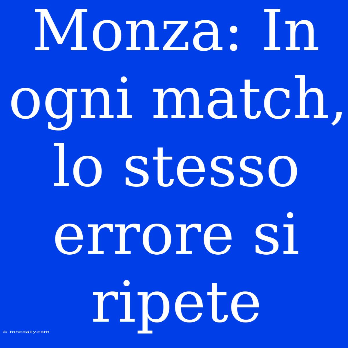 Monza: In Ogni Match, Lo Stesso Errore Si Ripete