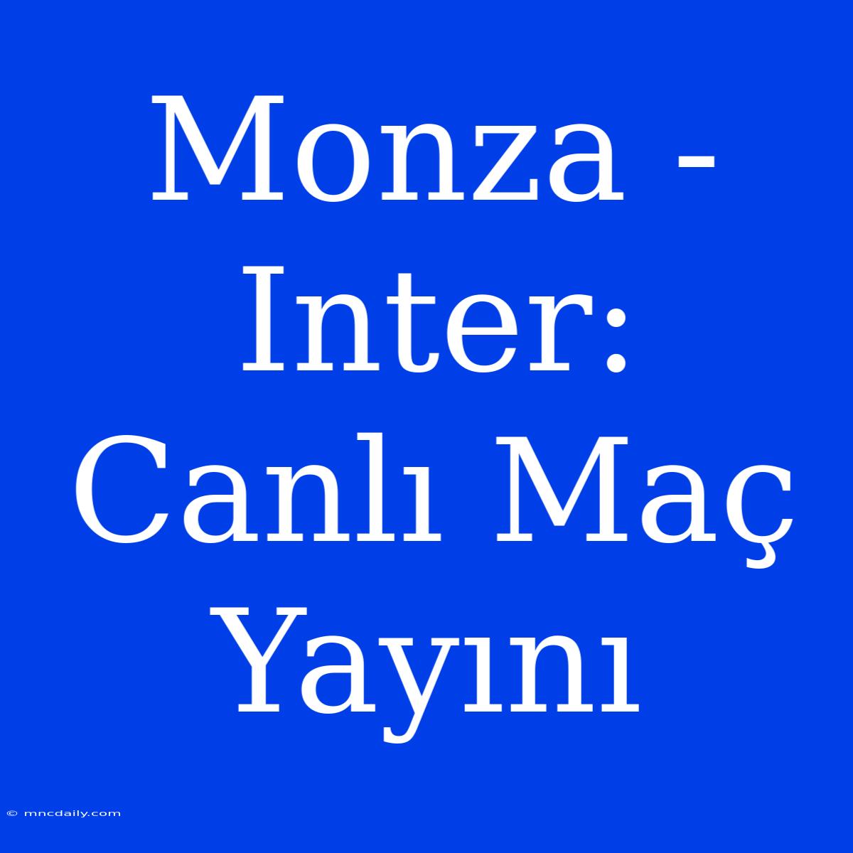 Monza - Inter: Canlı Maç Yayını