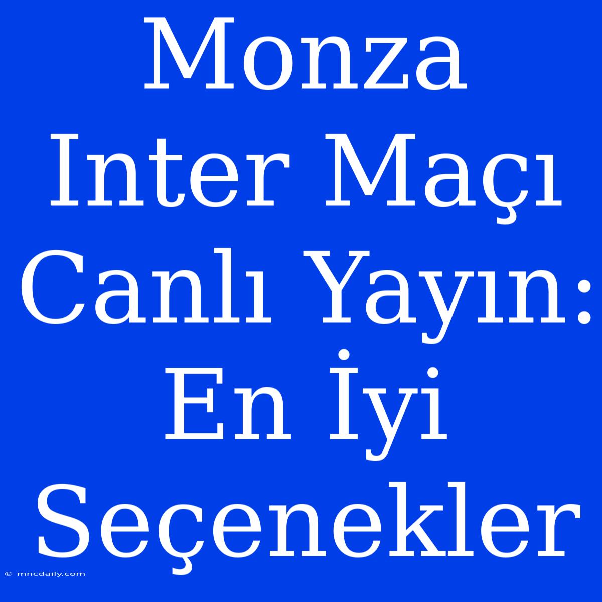 Monza Inter Maçı Canlı Yayın: En İyi Seçenekler