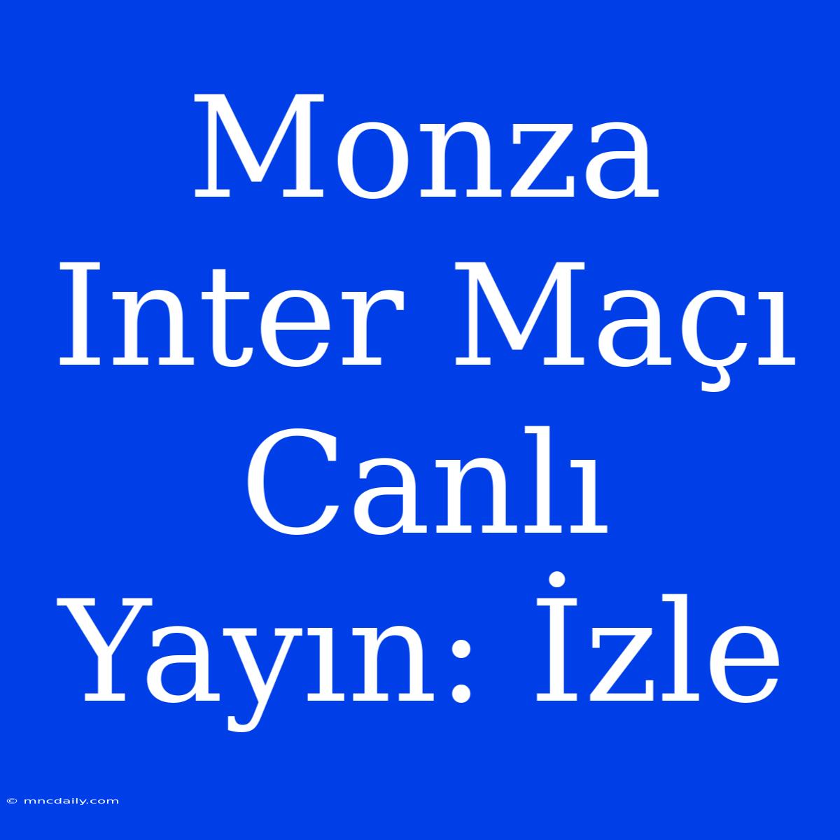 Monza Inter Maçı Canlı Yayın: İzle