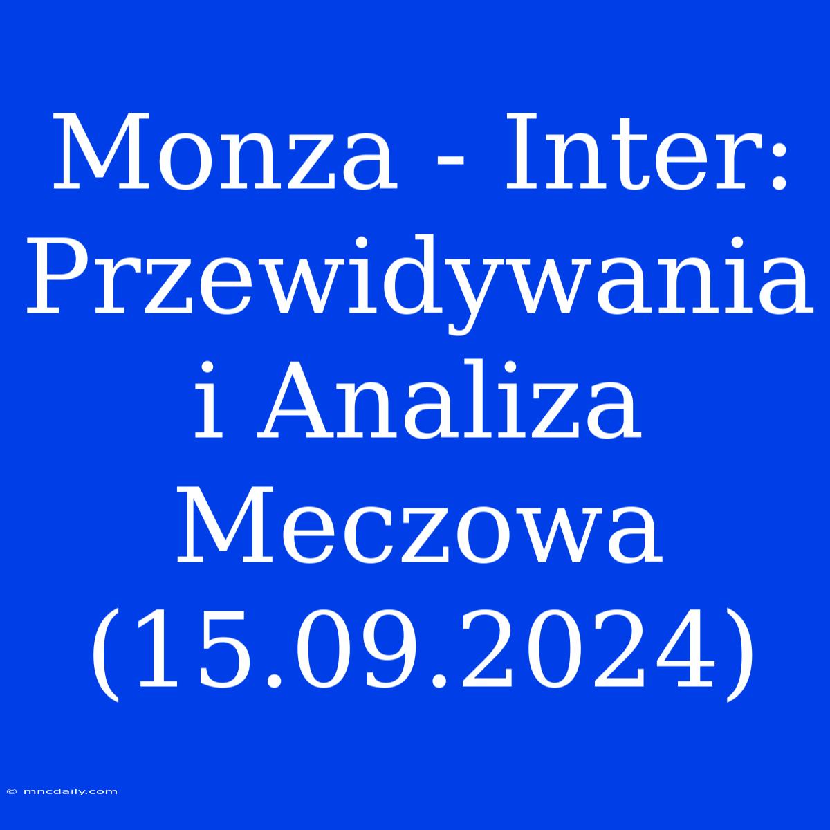 Monza - Inter: Przewidywania I Analiza Meczowa (15.09.2024)