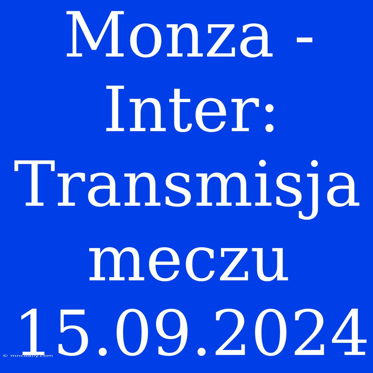 Monza - Inter: Transmisja Meczu 15.09.2024