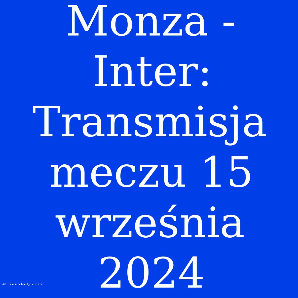 Monza - Inter: Transmisja Meczu 15 Września 2024