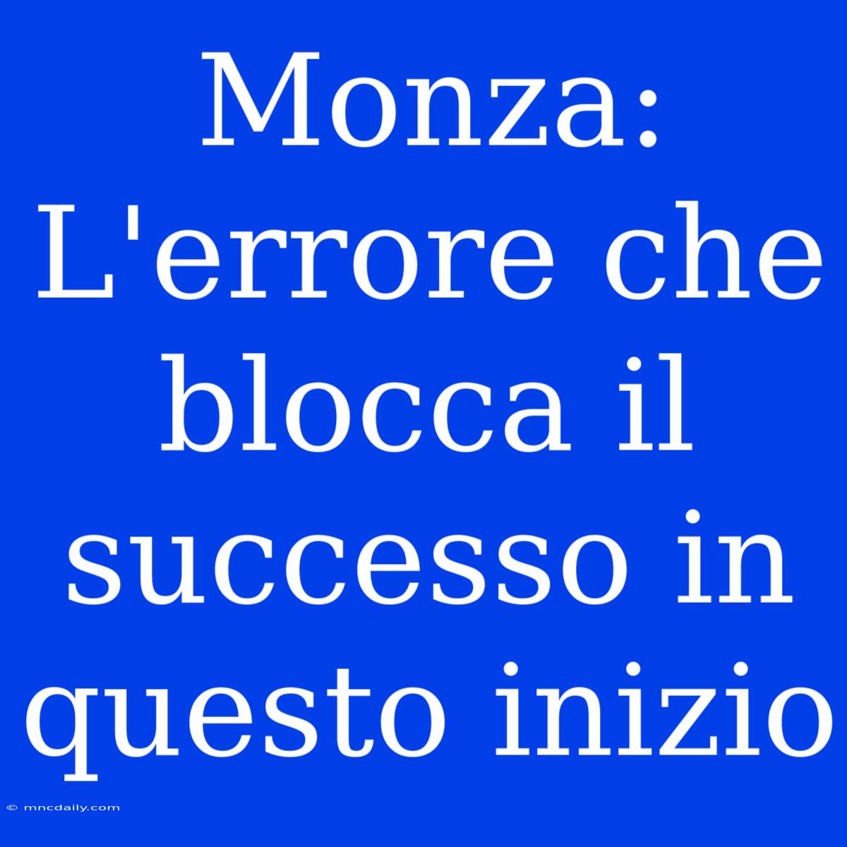 Monza: L'errore Che Blocca Il Successo In Questo Inizio