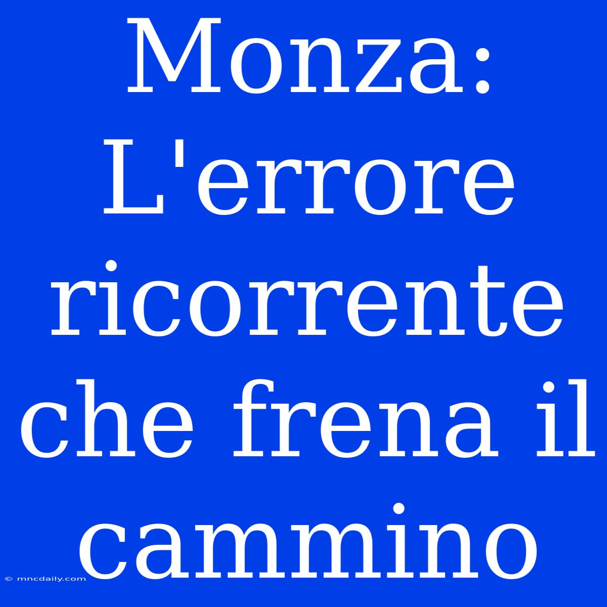 Monza: L'errore Ricorrente Che Frena Il Cammino