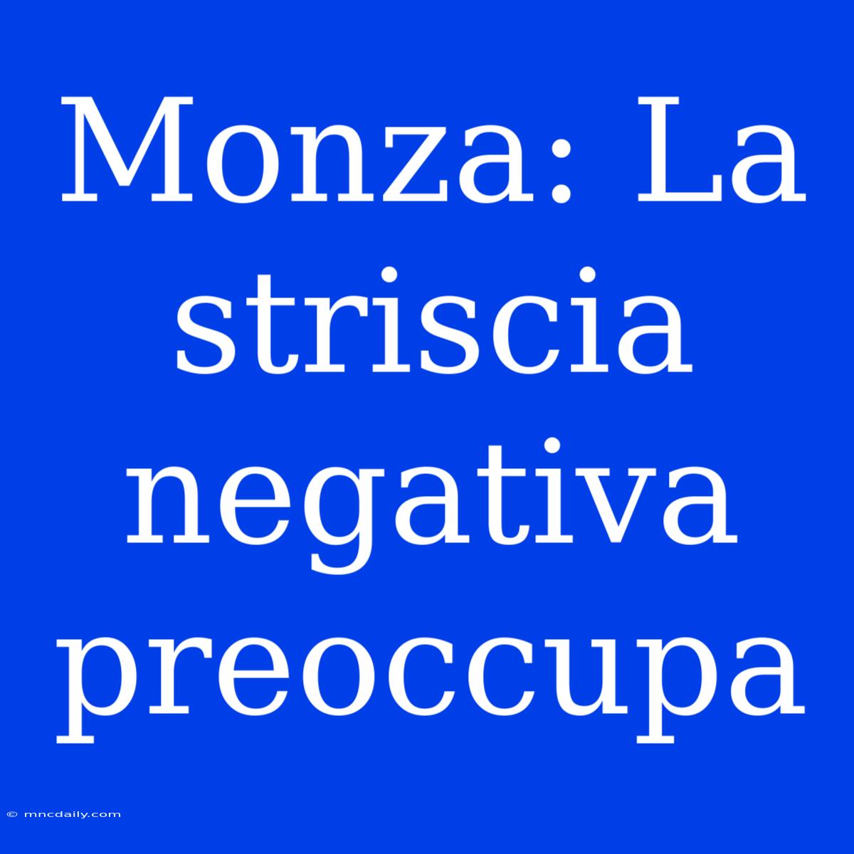 Monza: La Striscia Negativa Preoccupa