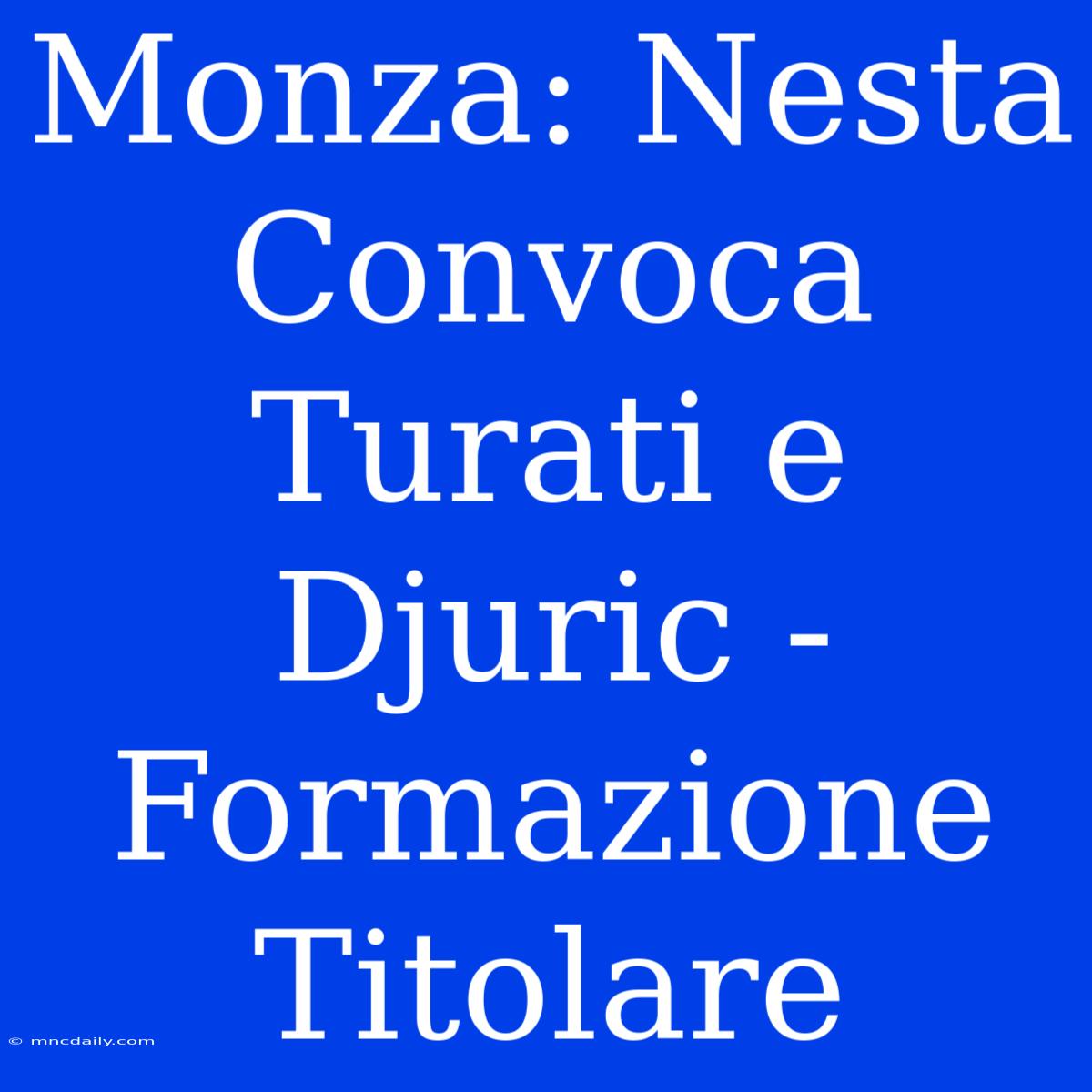 Monza: Nesta Convoca Turati E Djuric - Formazione Titolare