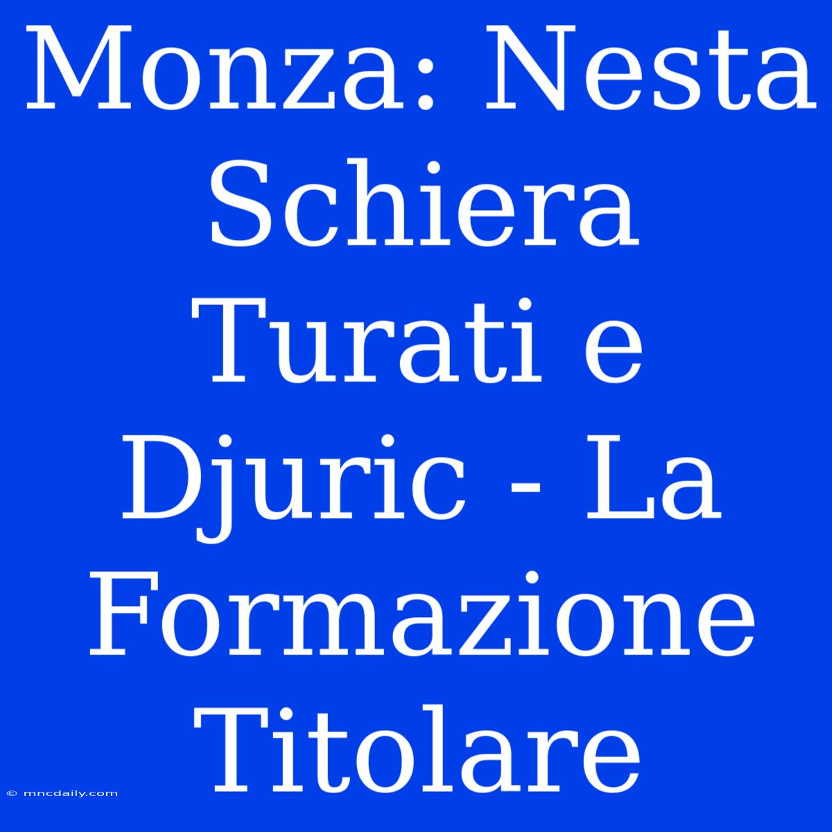 Monza: Nesta Schiera Turati E Djuric - La Formazione Titolare