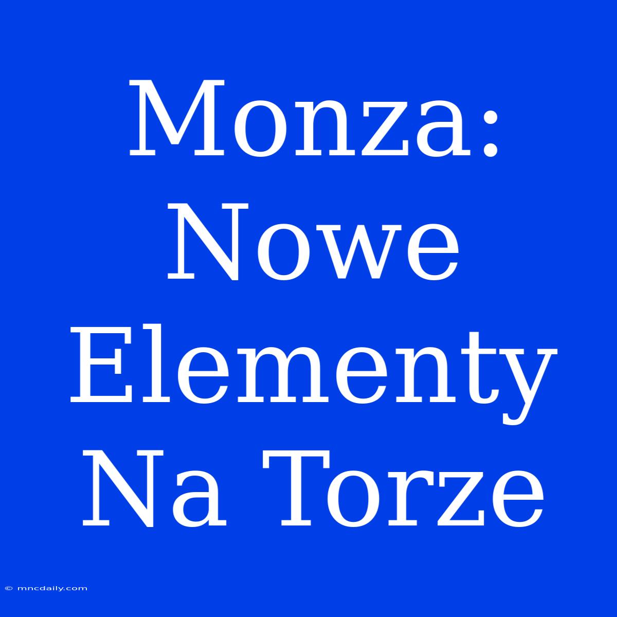 Monza: Nowe Elementy Na Torze