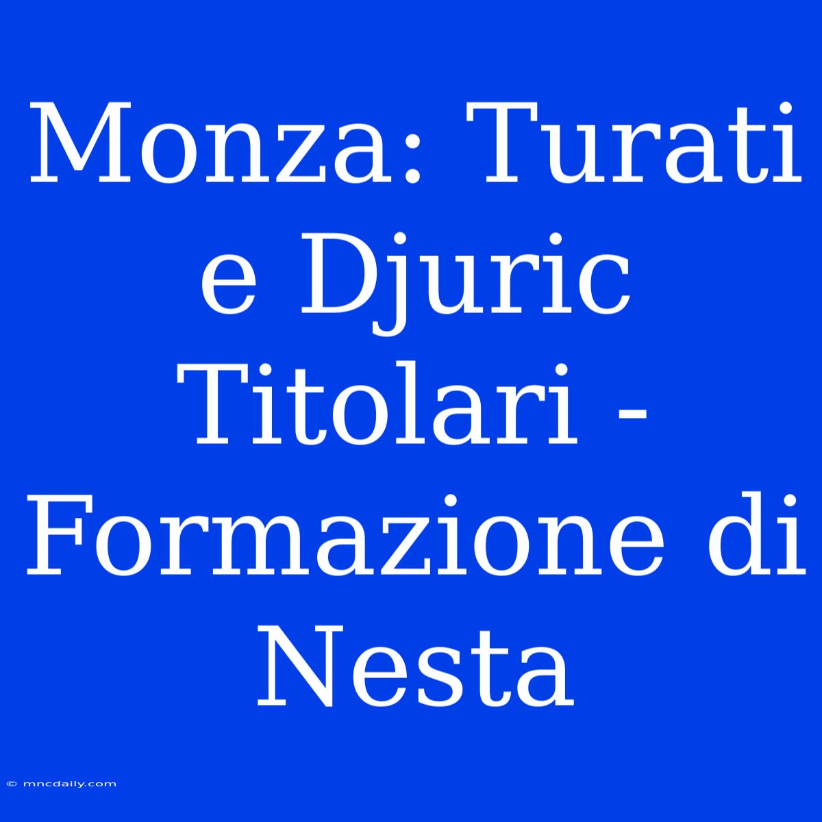 Monza: Turati E Djuric Titolari - Formazione Di Nesta