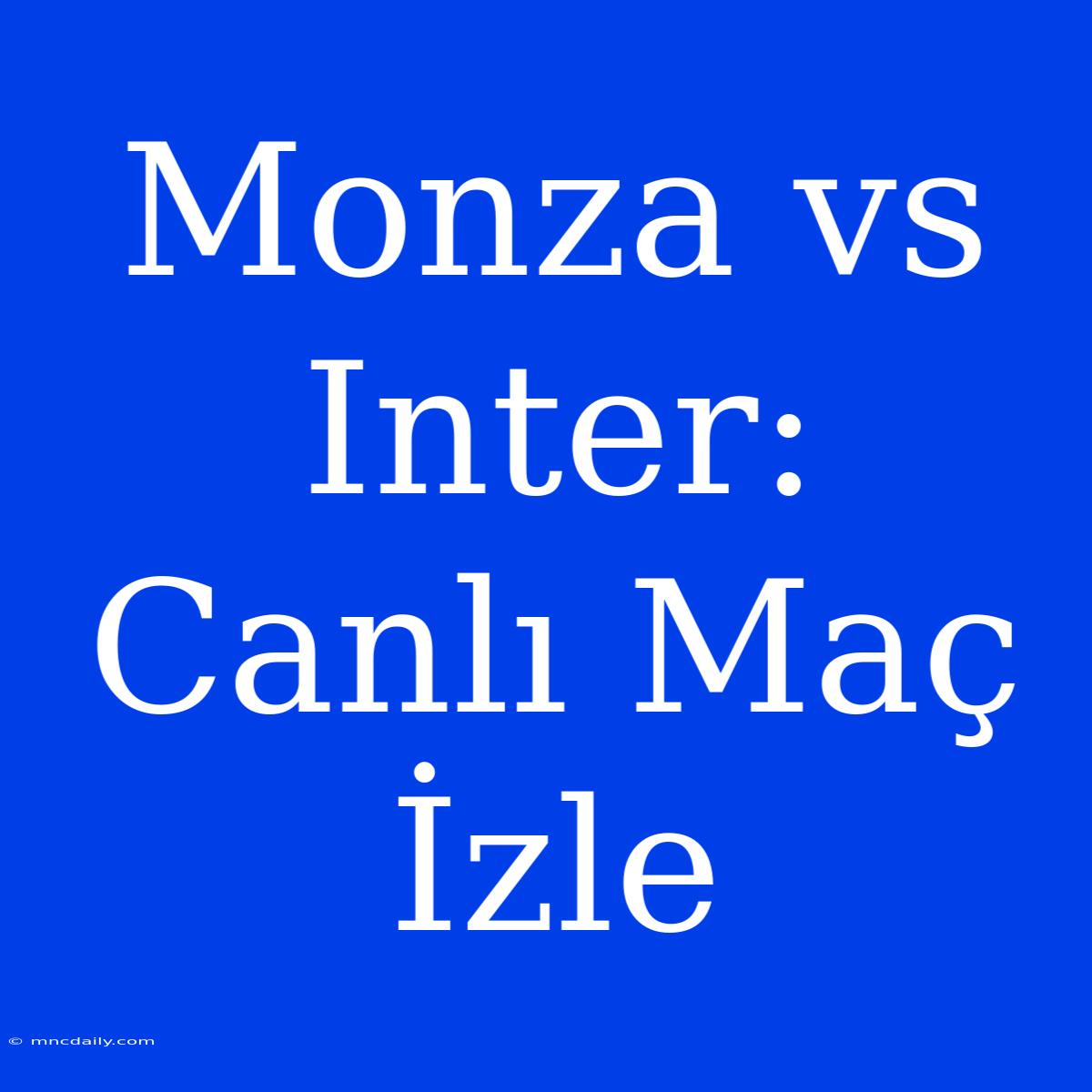 Monza Vs Inter: Canlı Maç İzle