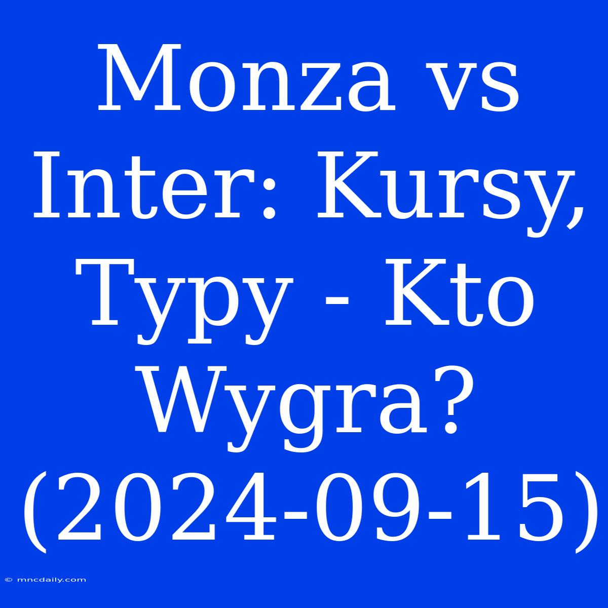 Monza Vs Inter: Kursy, Typy - Kto Wygra? (2024-09-15)