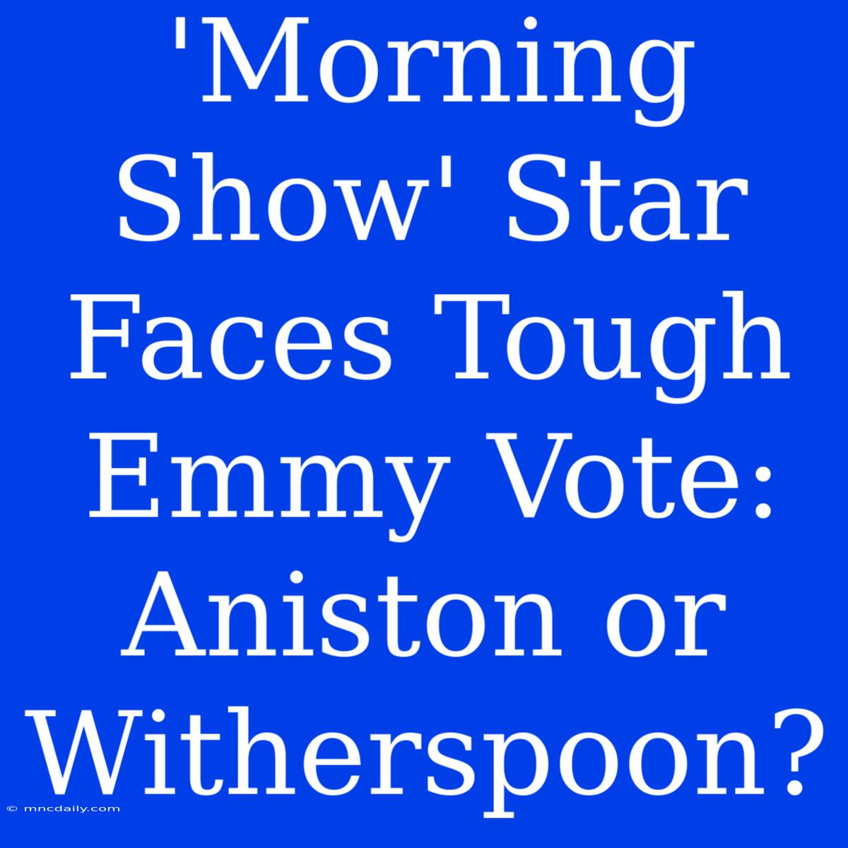 'Morning Show' Star Faces Tough Emmy Vote: Aniston Or Witherspoon?