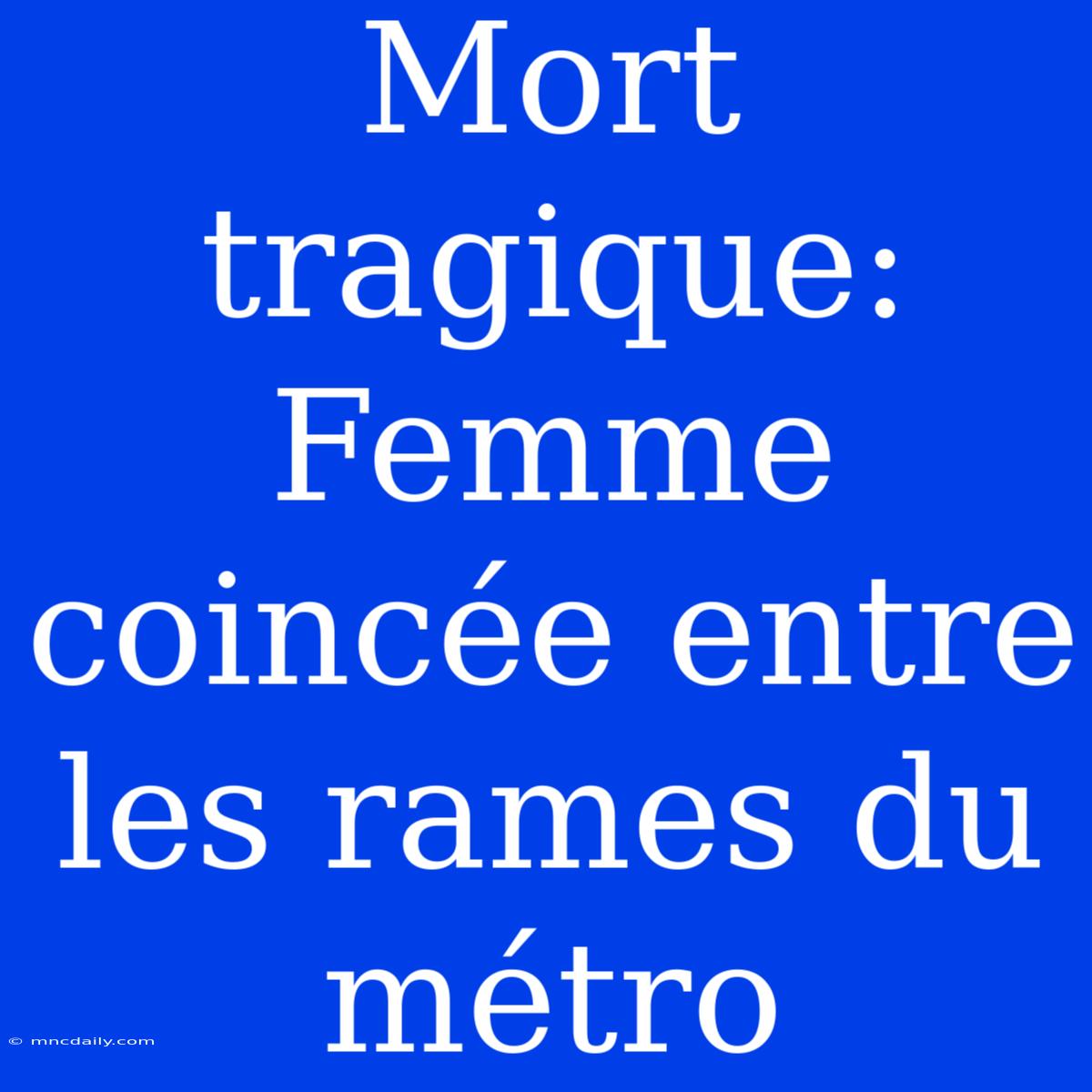 Mort Tragique: Femme Coincée Entre Les Rames Du Métro