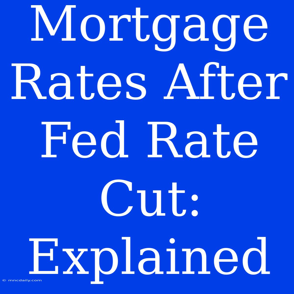 Mortgage Rates After Fed Rate Cut: Explained