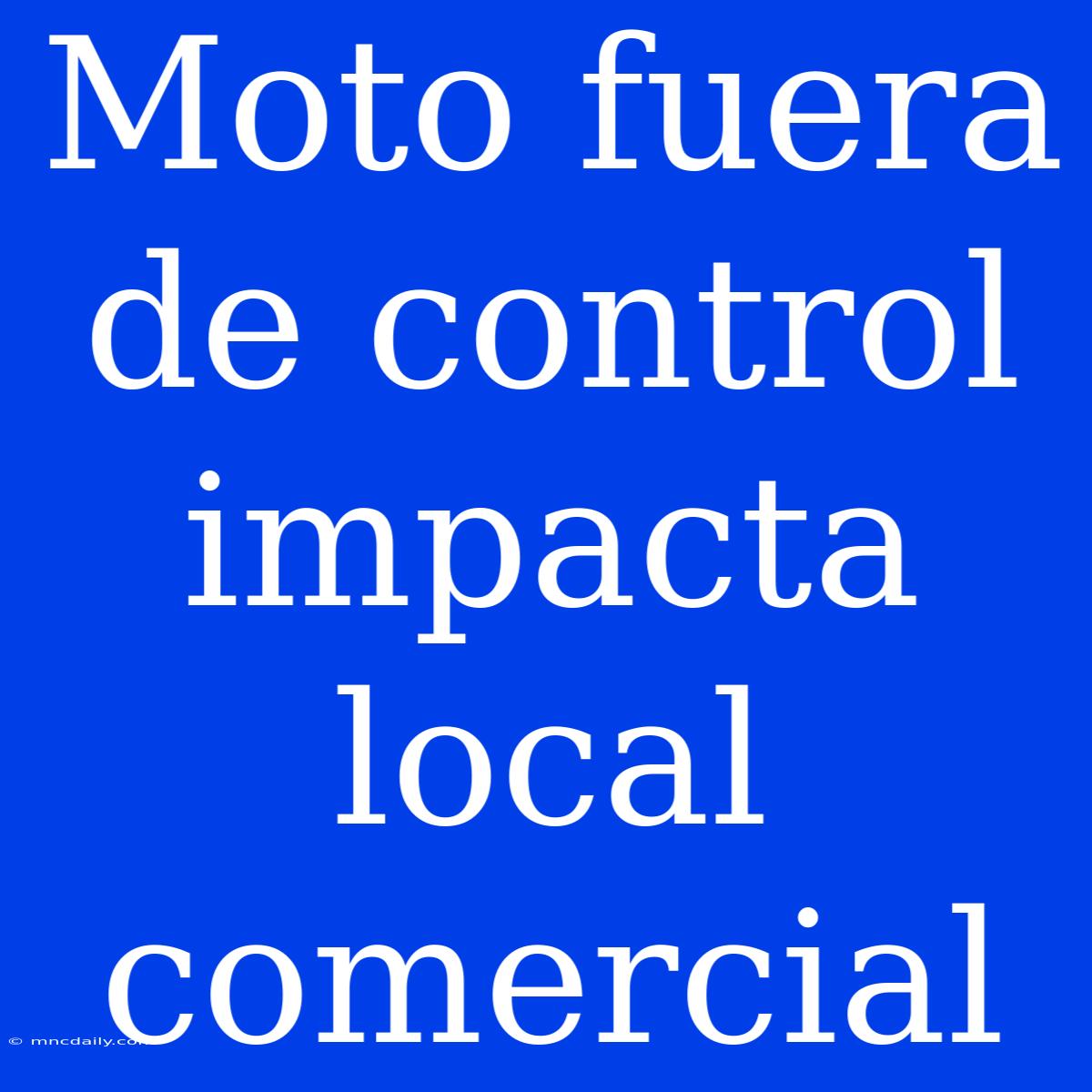 Moto Fuera De Control Impacta Local Comercial