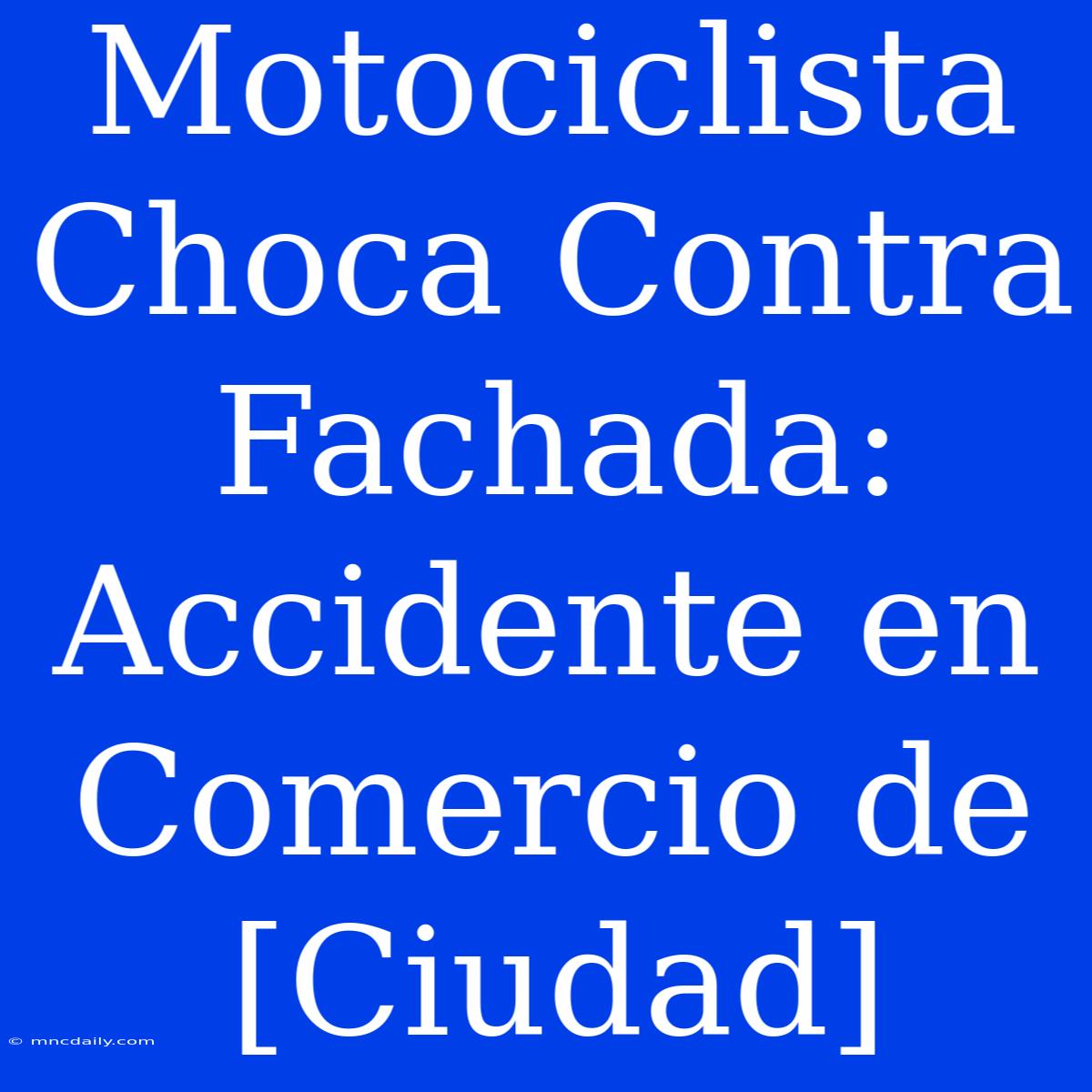 Motociclista Choca Contra Fachada: Accidente En Comercio De [Ciudad]