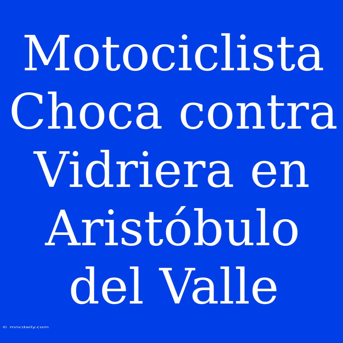 Motociclista Choca Contra Vidriera En Aristóbulo Del Valle