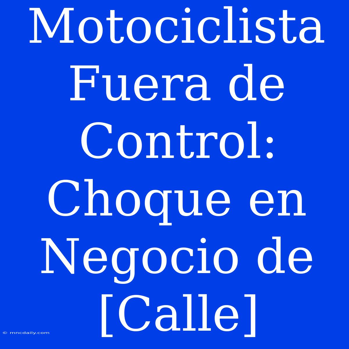 Motociclista Fuera De Control: Choque En Negocio De [Calle]