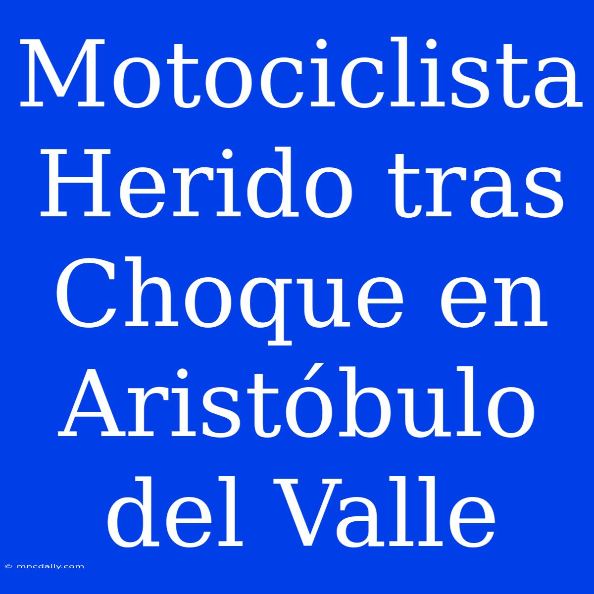 Motociclista Herido Tras Choque En Aristóbulo Del Valle