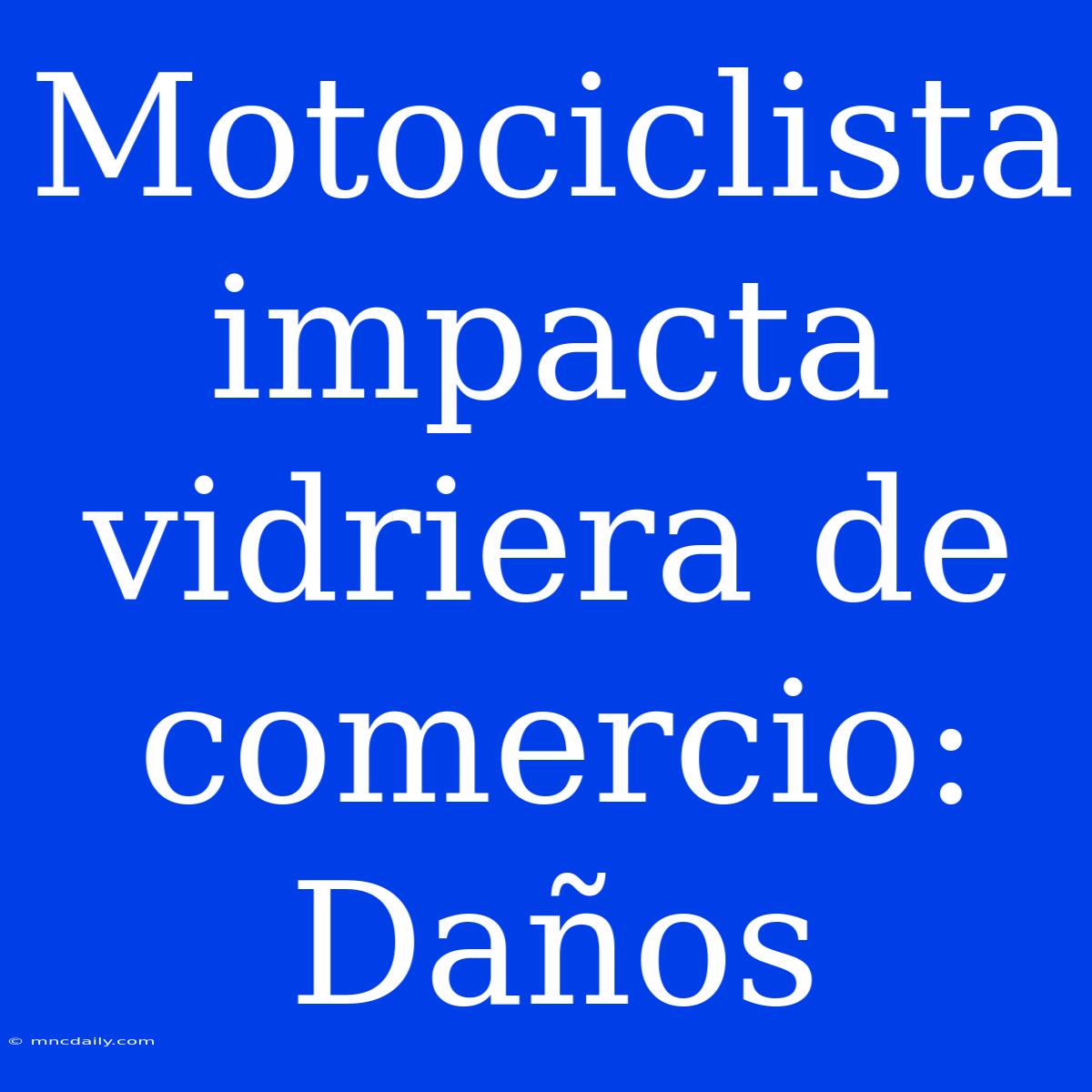 Motociclista Impacta Vidriera De Comercio: Daños