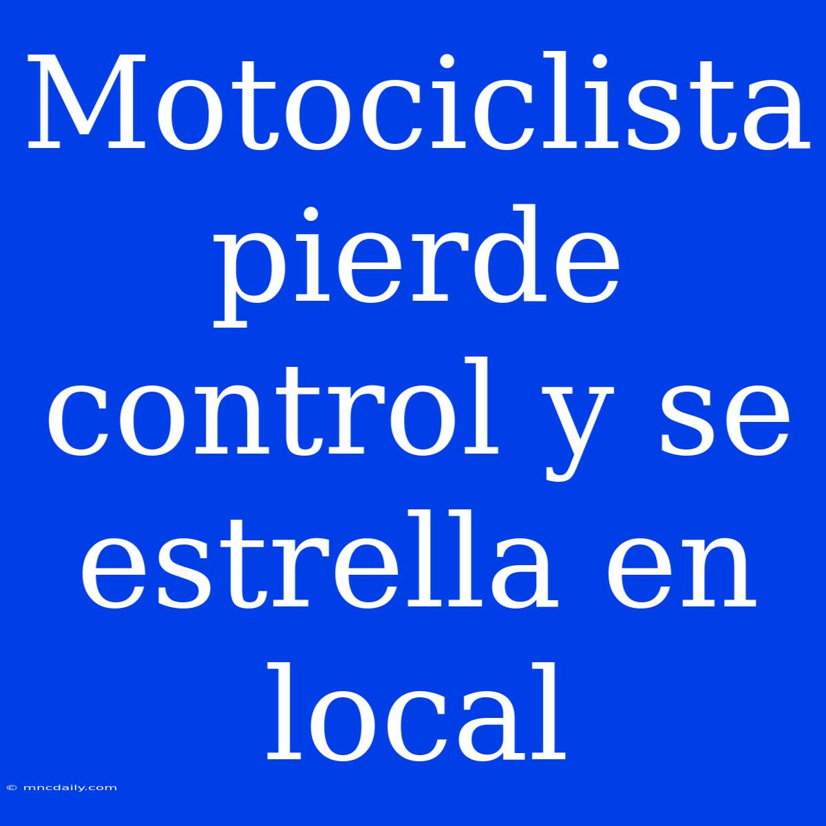 Motociclista Pierde Control Y Se Estrella En Local