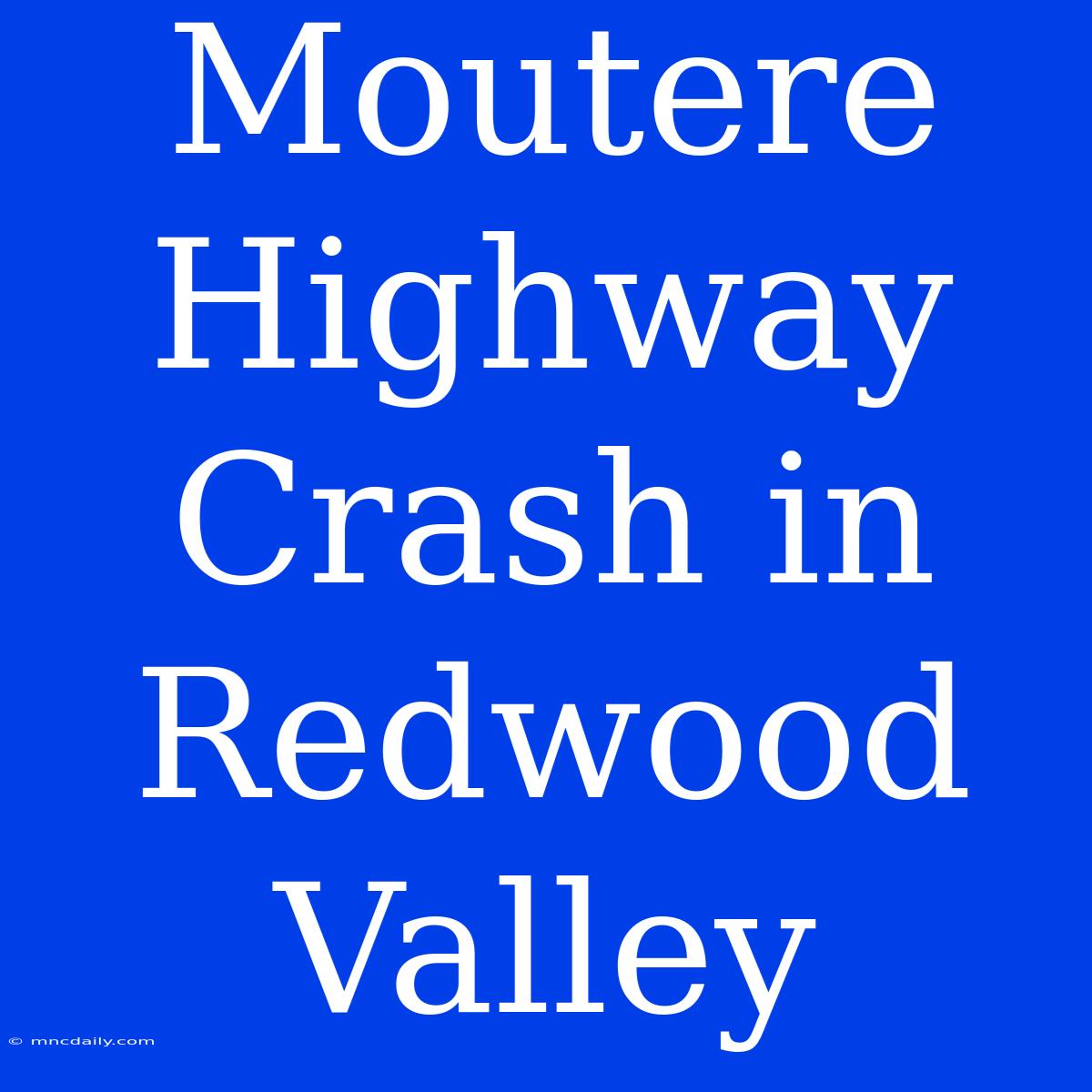 Moutere Highway Crash In Redwood Valley