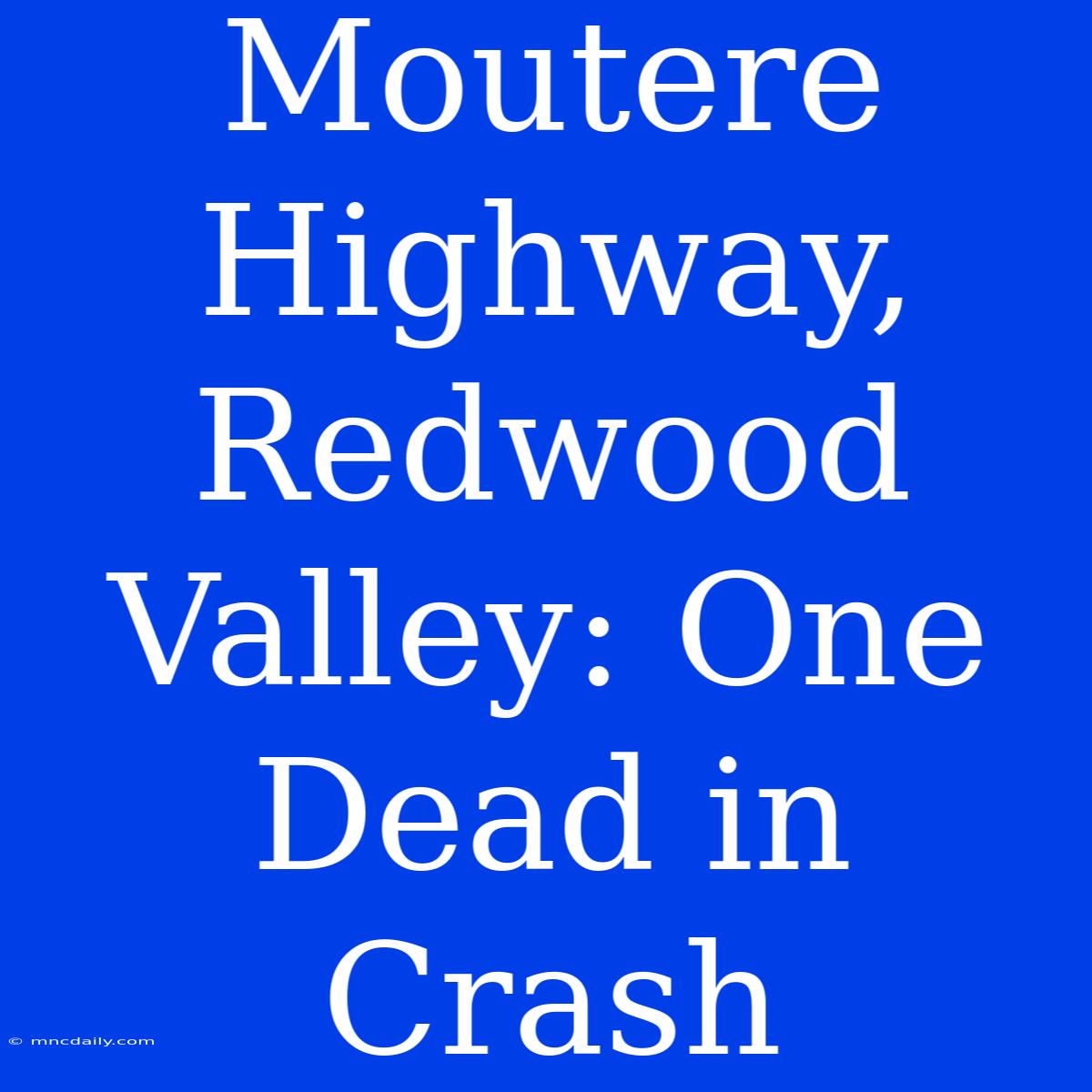 Moutere Highway, Redwood Valley: One Dead In Crash 