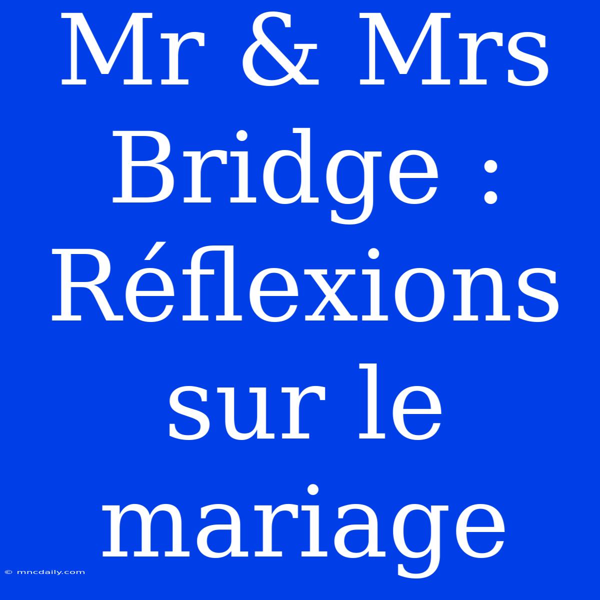 Mr & Mrs Bridge :  Réflexions Sur Le Mariage 