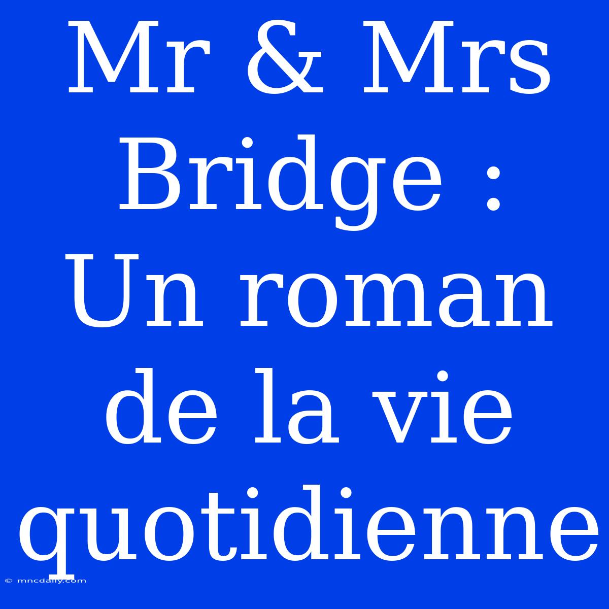 Mr & Mrs Bridge :  Un Roman De La Vie Quotidienne