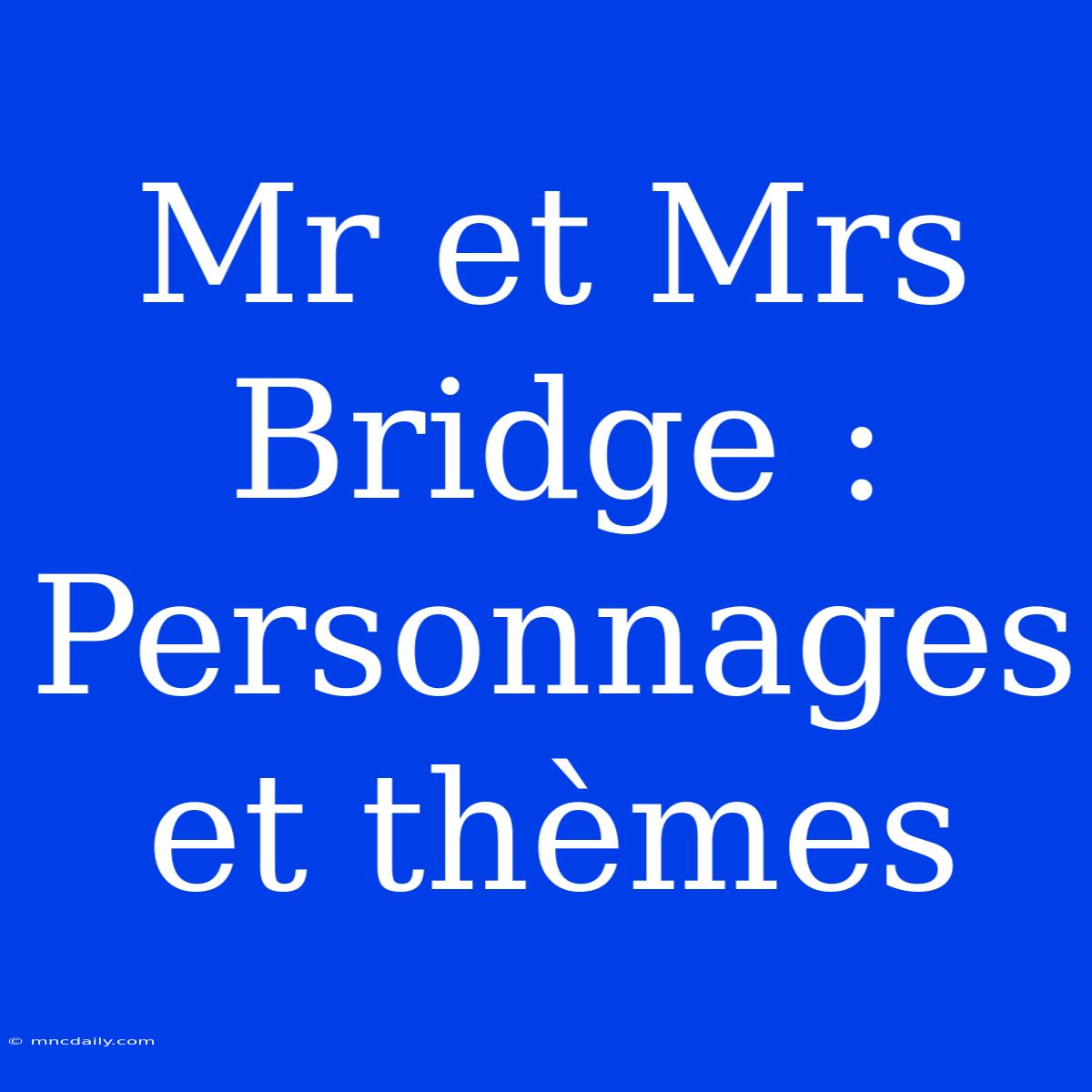 Mr Et Mrs Bridge : Personnages Et Thèmes