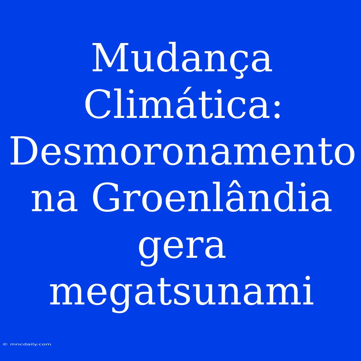 Mudança Climática: Desmoronamento Na Groenlândia Gera Megatsunami