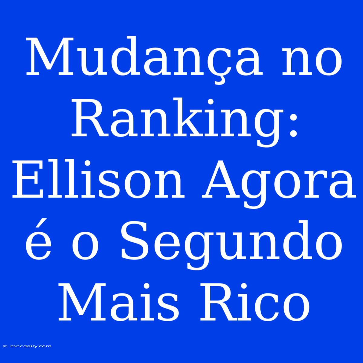 Mudança No Ranking: Ellison Agora É O Segundo Mais Rico