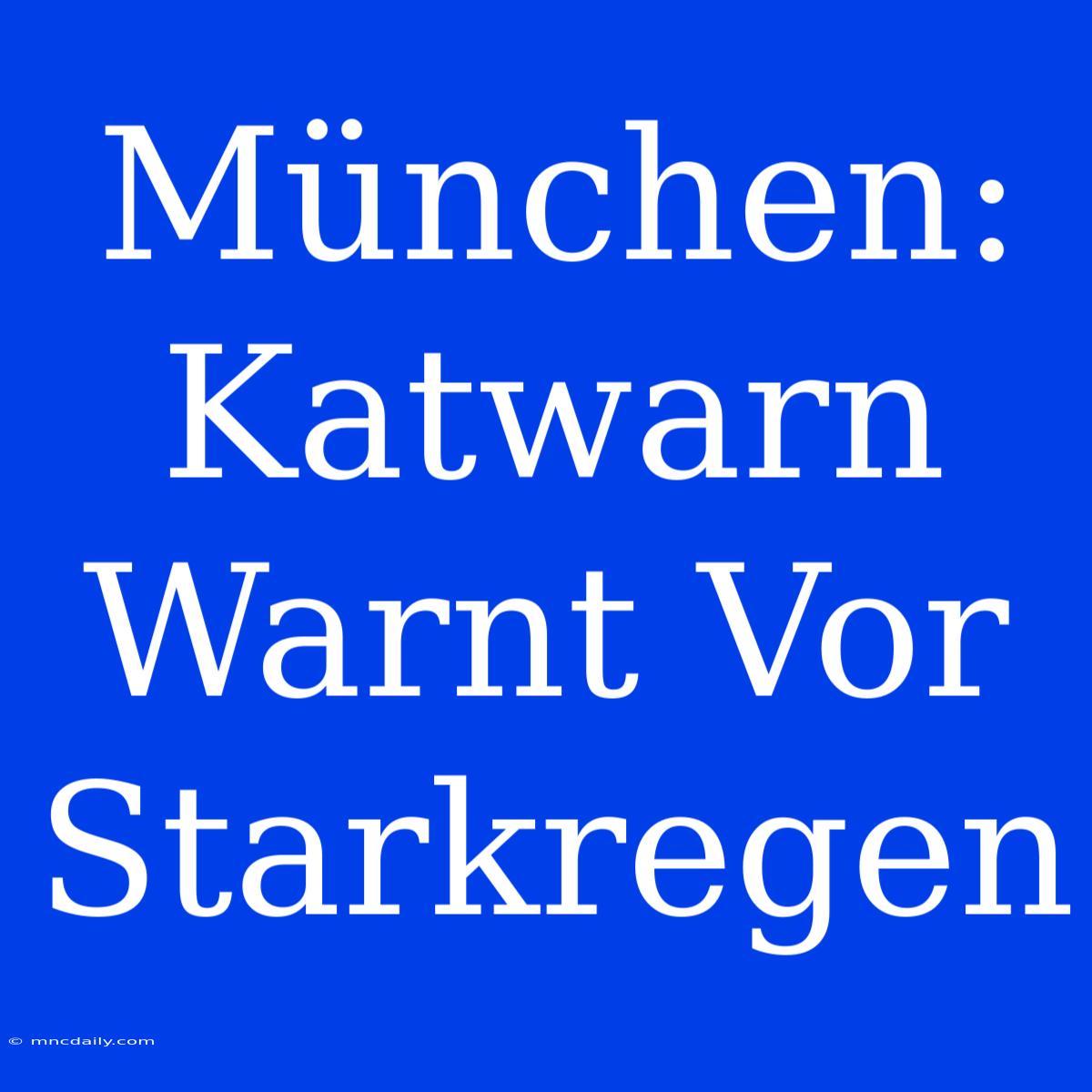 München: Katwarn Warnt Vor Starkregen