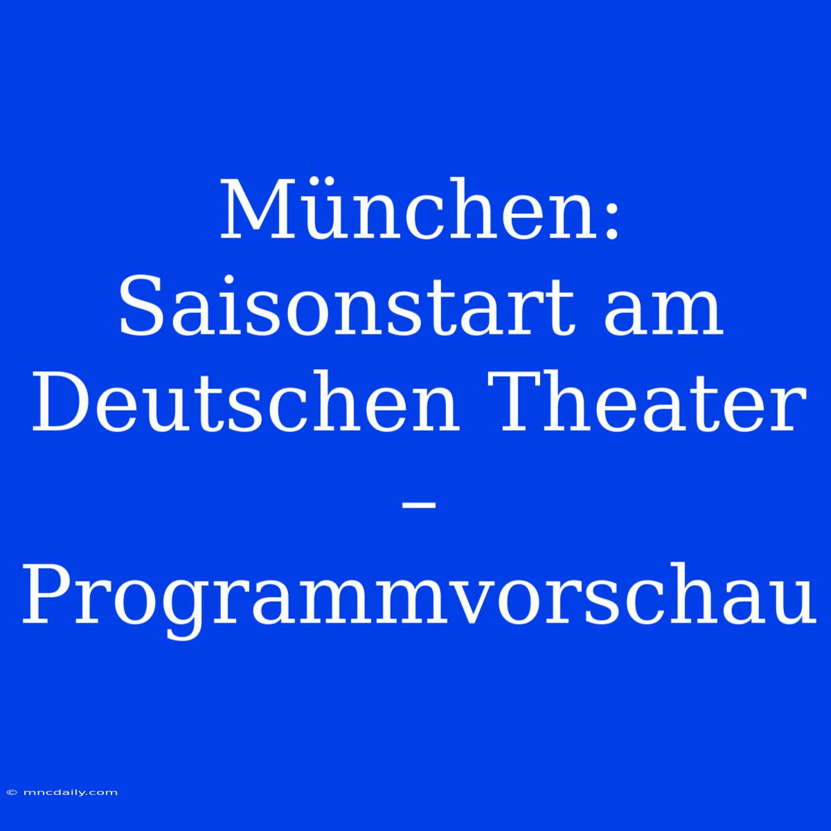 München: Saisonstart Am Deutschen Theater – Programmvorschau