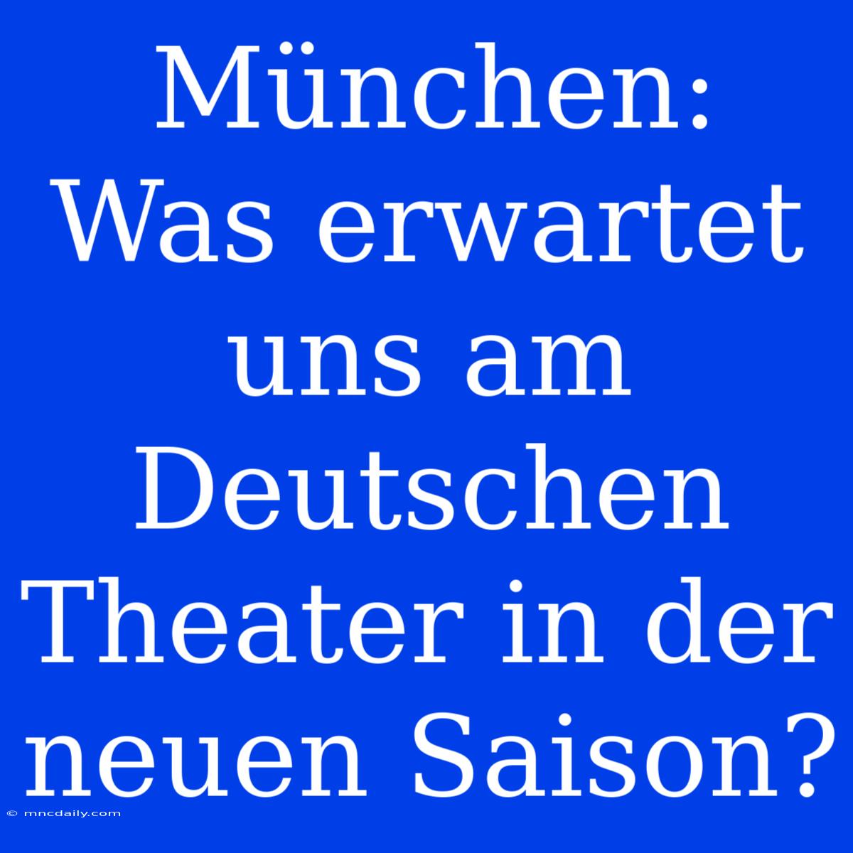 München: Was Erwartet Uns Am Deutschen Theater In Der Neuen Saison?