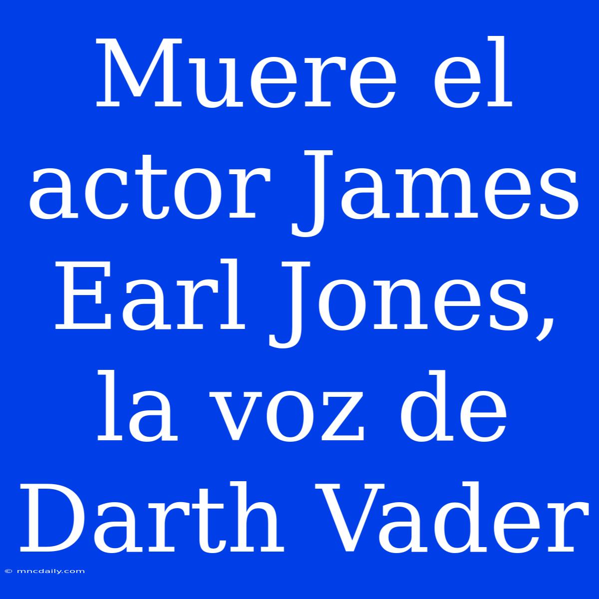 Muere El Actor James Earl Jones, La Voz De Darth Vader