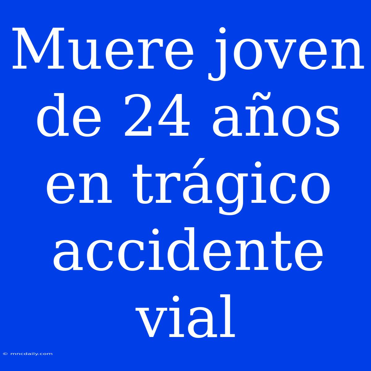 Muere Joven De 24 Años En Trágico Accidente Vial